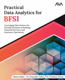 Practical Data Analytics for BFSI : Leveraging Data Science for Driving Decisions in Banking, Financial Services, and Insurance Operations