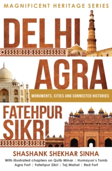 Delhi, Agra, Fatehpur Sikri : Monuments, Cities and Connected Histories