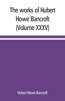 The works of Hubert Howe Bancroft (Volume XXXV) California Inter Pocula