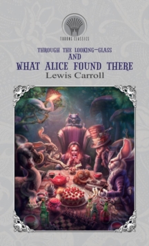 Through the Looking-Glass, and What Alice Found There, Hardback Book Through the Looking-Glass, and What Alice Found There, Hardback Book