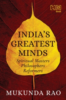 India s Greatest Minds : Spiritual Masters, Philosophers, Reformers