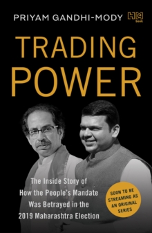 Trading Power : The Inside Story of How the People s Mandate was Betrayed in the 2019 Maharashtra Election