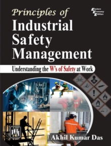 Principles of Industrial Safety Management : Understanding the Ws of Safety at Work