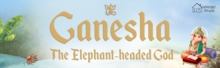 Ganesha : The Elephant Headed God- Illustrated Stories from Indian History and Mythology