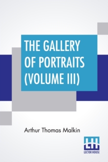 The Gallery Of Portraits (Volume III) : With Memoirs; With Biographical Sketches By Arthur Thomas Malkin