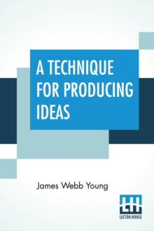 A Technique For Producing Ideas : (A Technique For Getting Ideas)