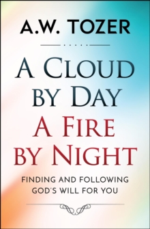 A Cloud by Day, a Fire by Night : Finding and following the God's will for you