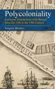 Polycoloniality : European Transactions with Bengal from the 13th to the 19th Century