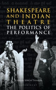 Shakespeare and Indian Theatre : The Politics of Performance