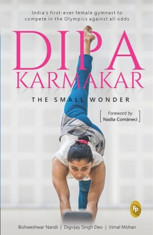 Dipa Karmakar: The Small Wonder : India's First Ever Female Gymnast to Compete in the Olympics