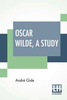 Oscar Wilde, A Study : From The French Of Andre Gide With Introduction, Notes And Bibliography By Stuart Mason