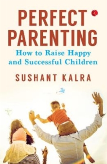 PERFECT PARENTING : How to raise happy and successful children