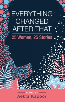 Everything Changed After That : 25 Women, 25 Stories