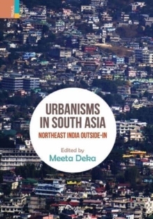 Urbanisms in South Asia : North-East India Outside-In