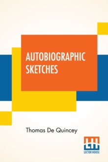Autobiographic Sketches : (Selections, Grave And Gay, From Writings Published And Unpublished), Paperback / softback Book Autobiographic Sketches : (Selections, Grave And Gay, From Writings Published And Unpublished), Paperback / softback Book