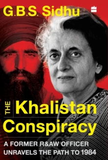 The Khalistan Conspiracy: : A Former R&aw Officer Unravels The Path To 1984