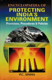 Encyclopaedia of Protecting India's Environment Provisions, Procedures and Policies