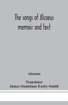 The songs of Alcaeus; memoir and text