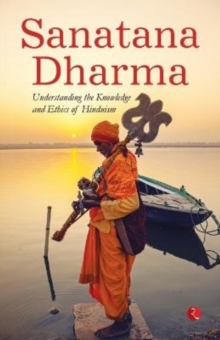 Sanatana Dharma : Understanding the Knowledge and Ethics of Hinduism