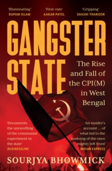 Gangster State : The Rise and Fall of the CPI(M) in West Bengal