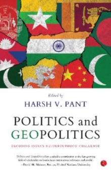 Politics & Geopolitics : Decoding India's Neighbourhood Challenge : Decoding India's Neighbourhood Challenge