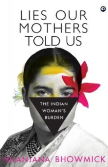 LIES OUR MOTHERS TOLD US : The Indian Woman's Burden