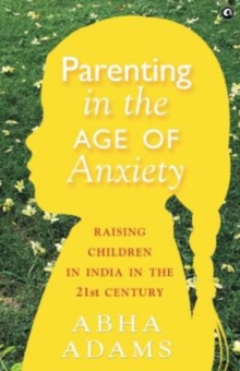 In Parenting in the Age of Anxiety : Raising Children in India in the 21st Century