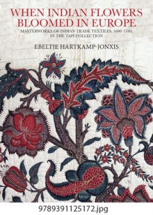 When Indian Flowers Bloomed in Europe : Masterworks of Indian Trade Textiles, 1600-1780, in the Tapi Collection