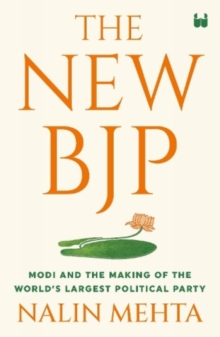 The New Bjp : The Remaking of the World's Largest Political Party
