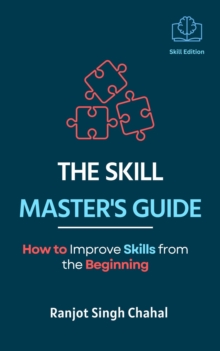 The Skill Master's Guide : How to Improve Skills from the Beginning