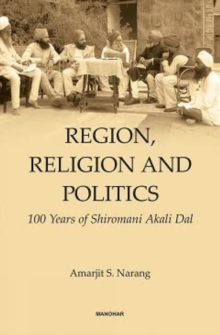 Region, Religion and Politics : 100 Years of Shiromani Akali Dal