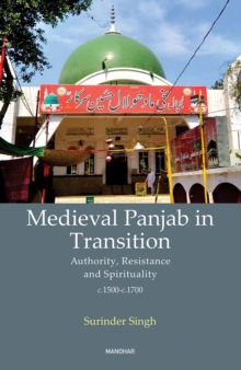 Medieval Panjab in Transition : Authority, Resistance and Spirituality c.1500-c.1700