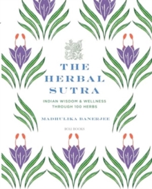 The Herbal Sutra : Indian Wisdom & Wellness Through 100 Herbs