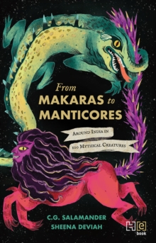 From Makaras to Manticores : Around India in 100 Mythical Creatures