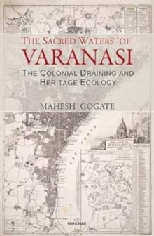 The Sacred Waters of Varanasi : The Colonial Draining and Heritage Ecology