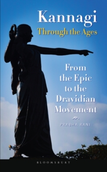 Kannagi Through the Ages : From the Epic to the Dravidian Movement