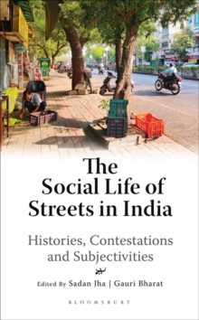 The Social Life of Streets in India : Histories, Contestations and Subjectivities