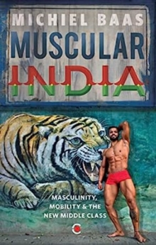 Muscular India : Masculinity, Mobility & the New Middle Class