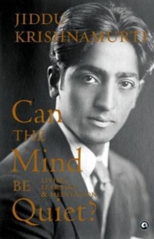 Can the Mind Be Quiet? : Living, Learning & Meditation