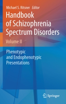 Handbook of Schizophrenia Spectrum Disorders, Volume II : Phenotypic and Endophenotypic Presentations