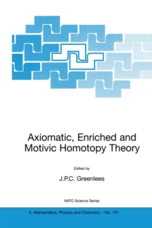 Axiomatic, Enriched and Motivic Homotopy Theory : Proceedings of the NATO Advanced Study Institute on Axiomatic, Enriched and Motivic Homotopy Theory Cambridge, United Kingdom 9-20 September 2002