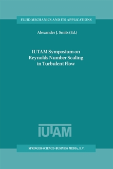 IUTAM Symposium on Reynolds Number Scaling in Turbulent Flow : Proceedings of the IUTAM Symposium held in Princeton, NJ, U.S.A., 11-13 September 2002