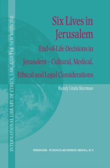 Six Lives in Jerusalem : End-of-Life Decisions in Jerusalem - Cultural, Medical, Ethical and Legal Considerations