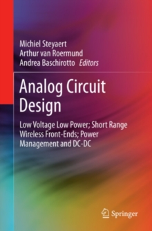 Analog Circuit Design : Low Voltage Low Power; Short Range Wireless Front-Ends; Power Management and DC-DC