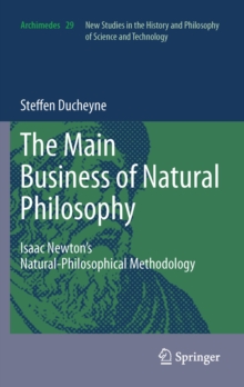 "The main Business of natural Philosophy" : Isaac Newton's Natural-Philosophical Methodology