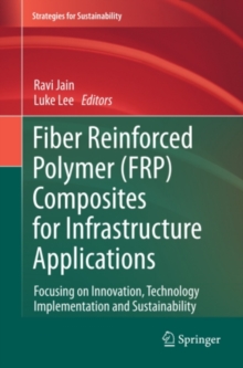 Fiber Reinforced Polymer (FRP) Composites for Infrastructure Applications : Focusing on Innovation, Technology Implementation and Sustainability