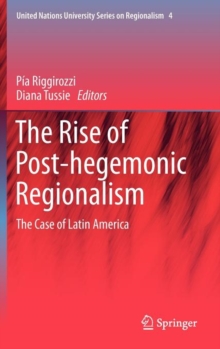 The Rise of Post-Hegemonic Regionalism : The Case of Latin America, Hardback Book The Rise of Post-Hegemonic Regionalism : The Case of Latin America, Hardback Book