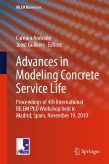 Advances in Modeling Concrete Service Life : Proceedings of 4th International RILEM PhD Workshop held in Madrid, Spain, November19, 2010