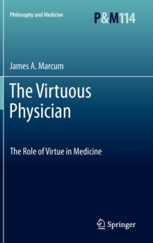 The Virtuous Physician : The Role of Virtue in Medicine, Hardback Book The Virtuous Physician : The Role of Virtue in Medicine, Hardback Book