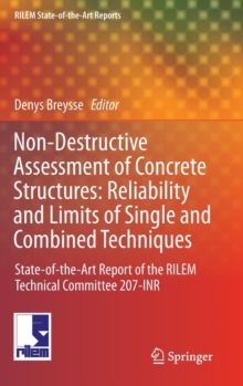Non-Destructive Assessment of Concrete Structures: Reliability and Limits of Single and Combined Techniques : State-of-the-Art Report of the RILEM Technical Committee 207-INR, Hardback Book Non-Destructive Assessment of Concrete Structures: Reliability and Limits of Single and Combined Techniques : State-of-the-Art Report of the RILEM Technical Committee 207-INR, Hardback Book